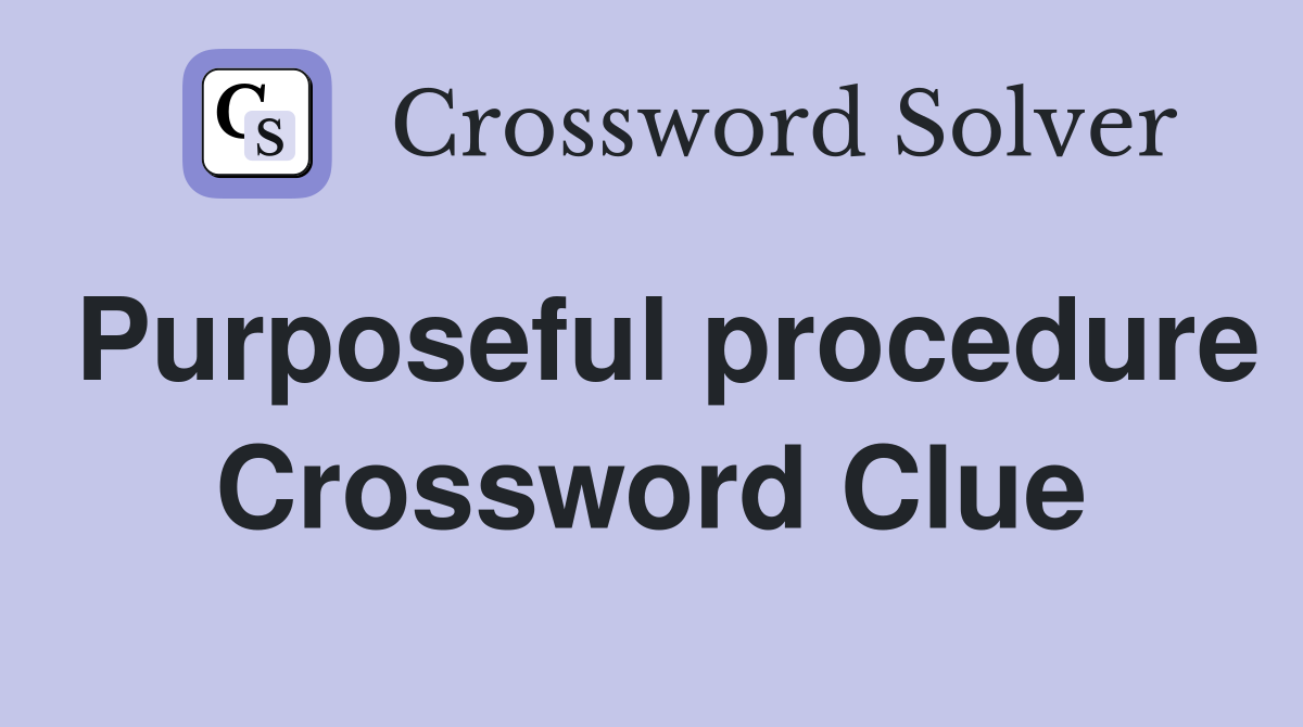Purposeful procedure Crossword Clue