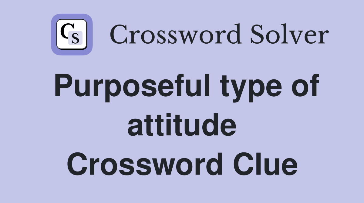 Purposeful type of attitude Crossword Clue