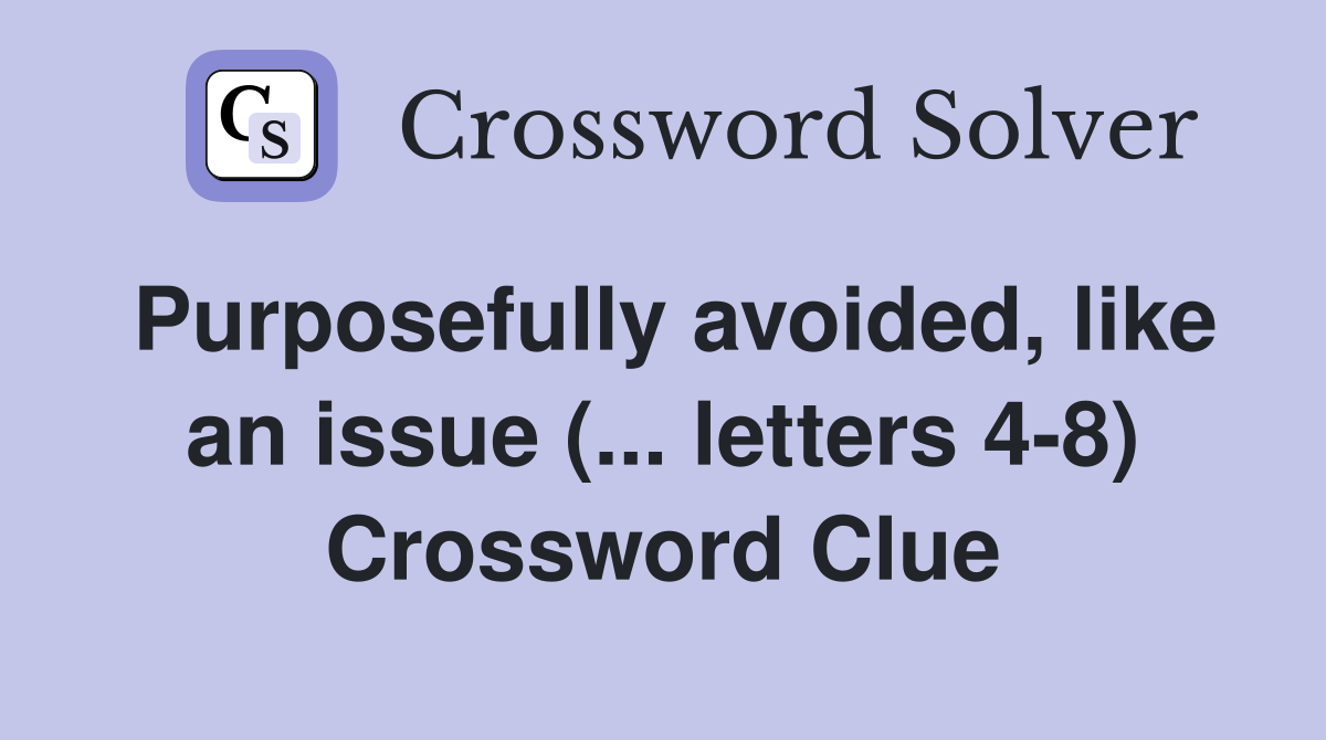 Purposefully avoided, like an issue (... letters 4-8) Crossword Clue