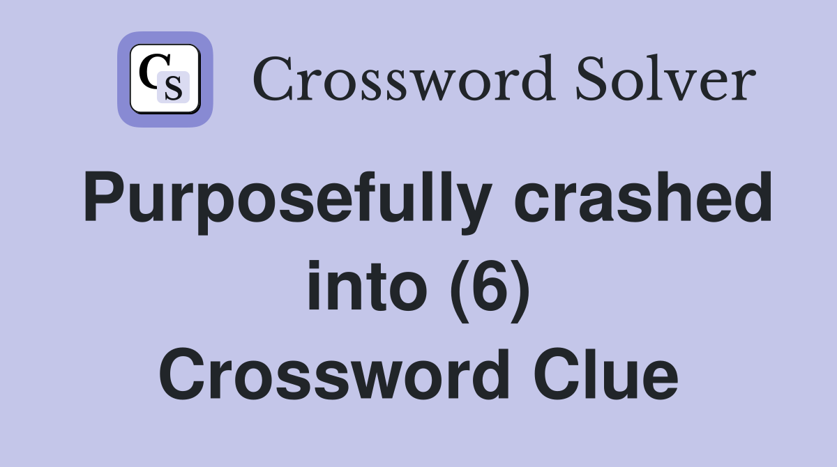 Purposefully crashed into (6) Crossword Clue