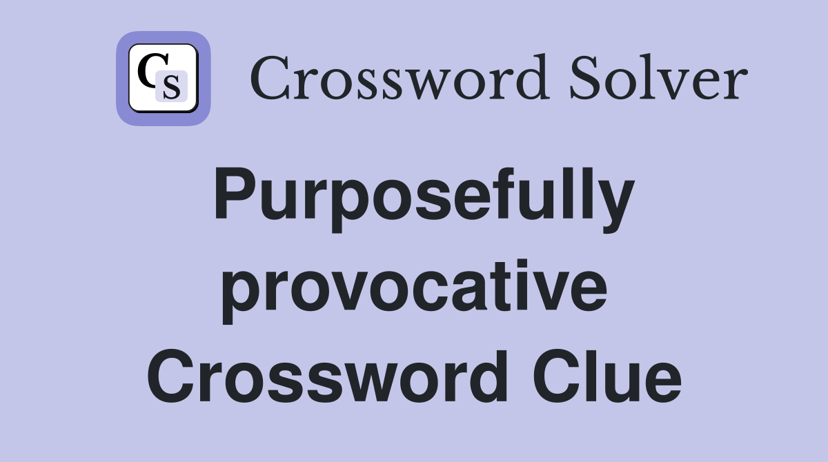 Purposefully provocative Crossword Clue