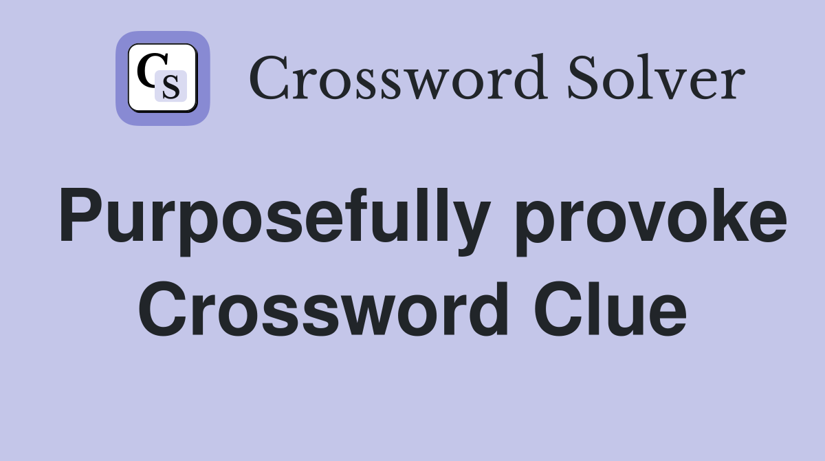 Purposefully provoke Crossword Clue