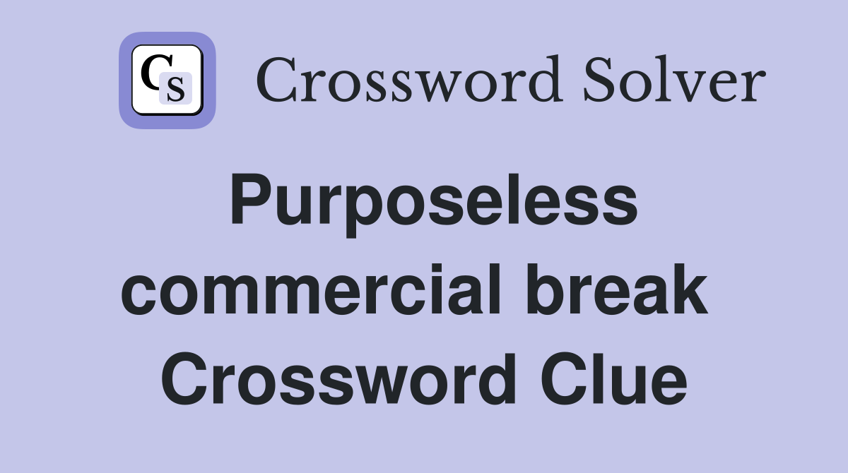 Purposeless commercial break  Crossword Clue