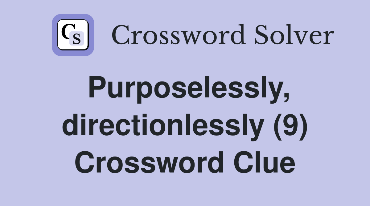 Purposelessly, directionlessly (9) Crossword Clue