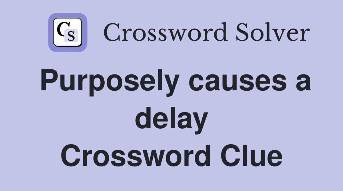 Purposely causes a delay Crossword Clue