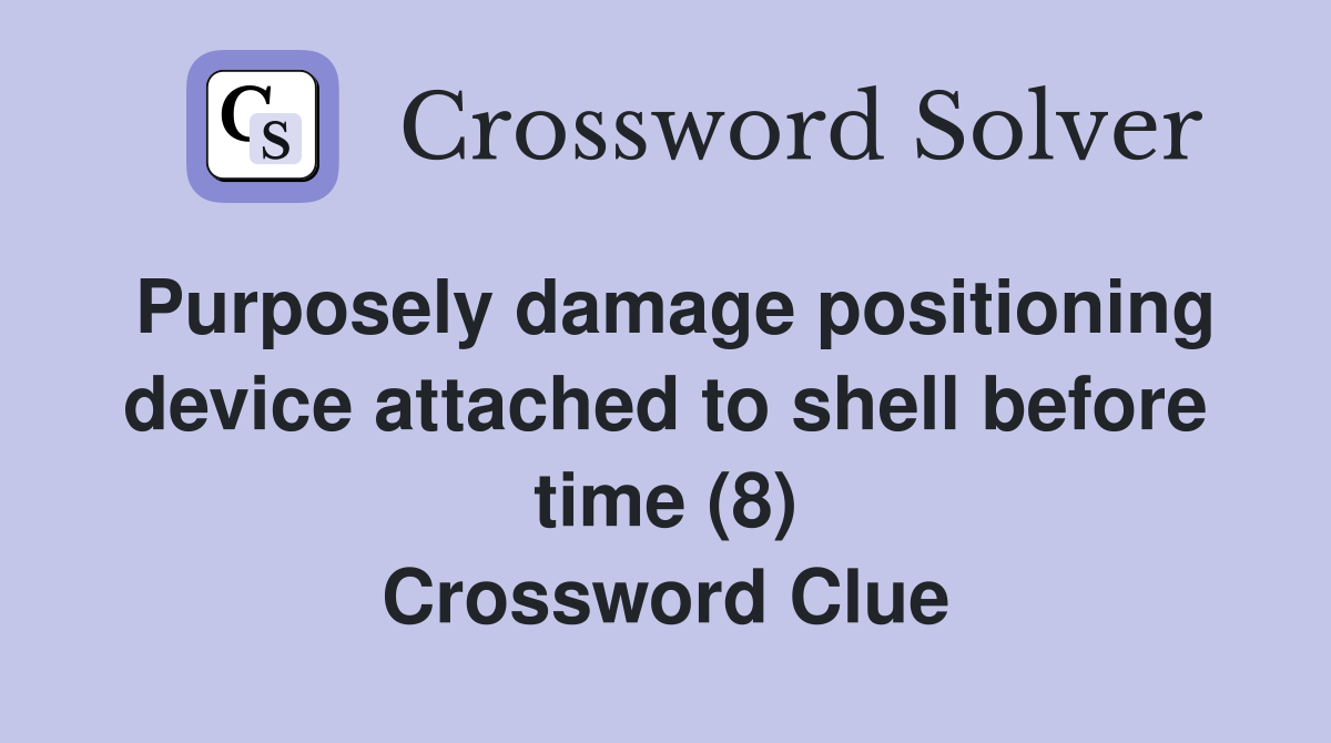 Purposely damage positioning device attached to shell before time (8) Crossword Clue
