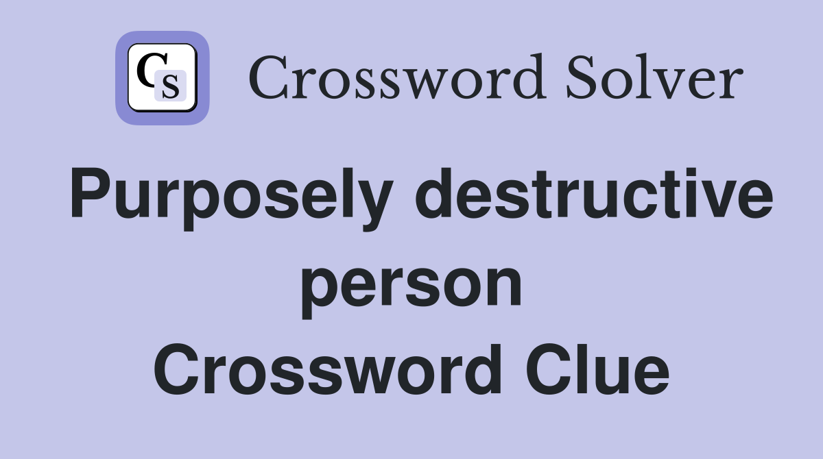 Purposely destructive person Crossword Clue