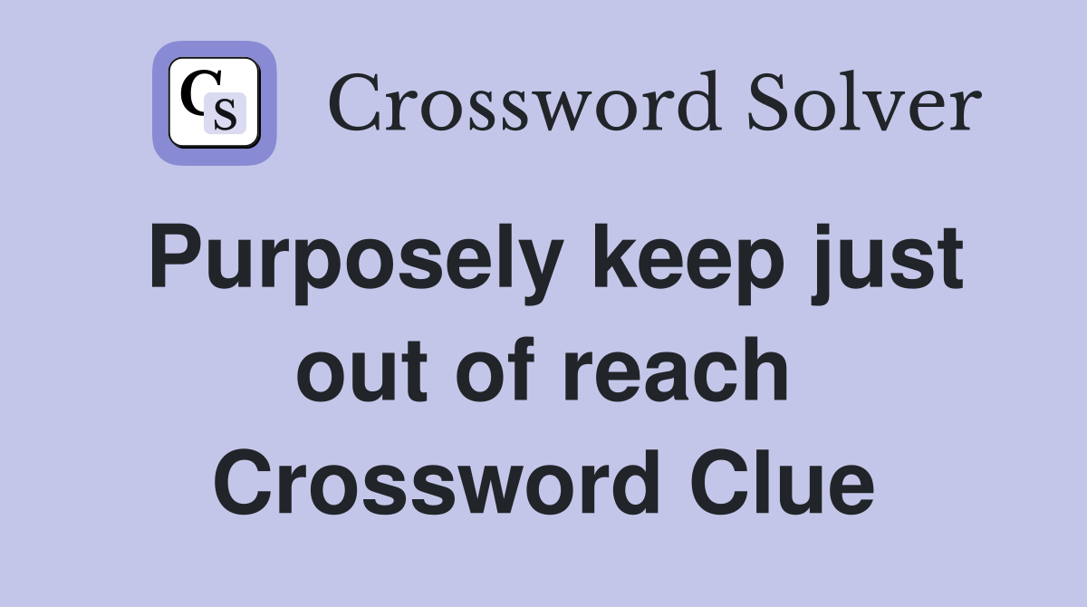 Purposely keep just out of reach Crossword Clue
