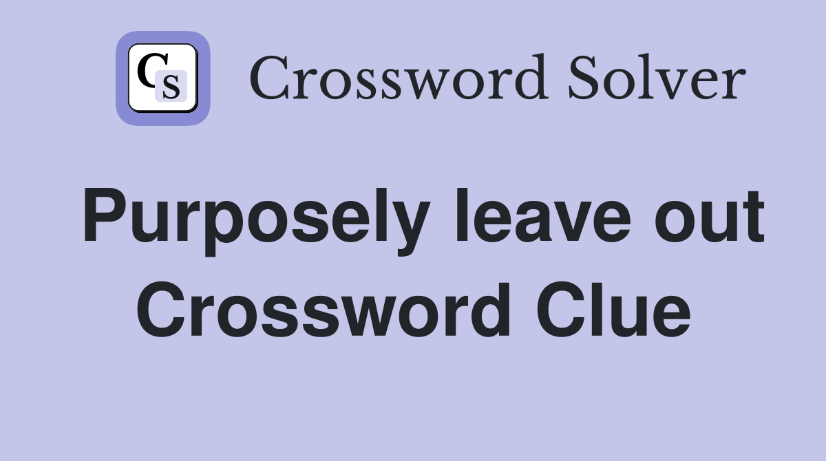 Purposely leave out Crossword Clue