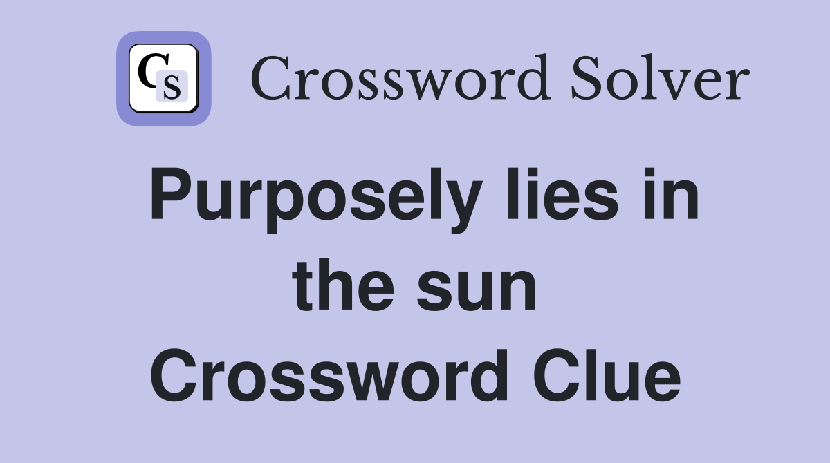 Purposely lies in the sun Crossword Clue