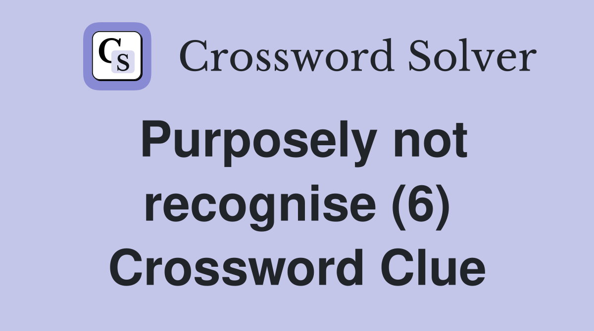 Purposely not recognise (6) Crossword Clue