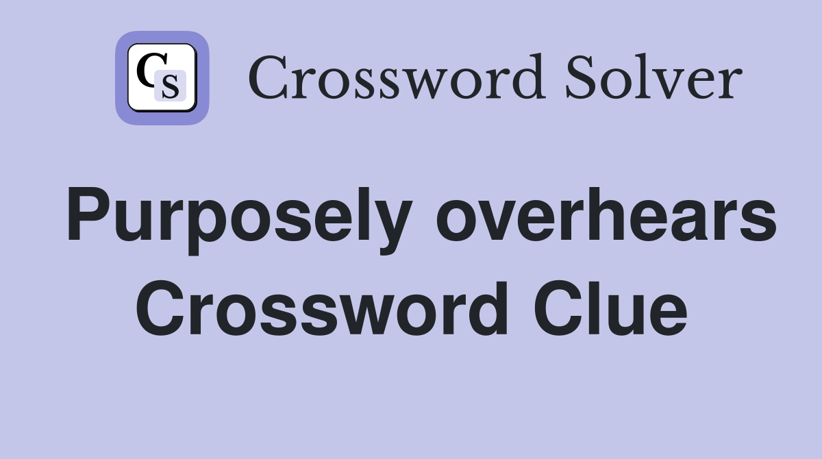Purposely overhears Crossword Clue
