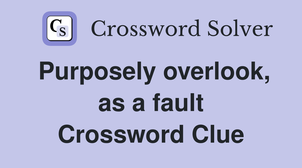 Purposely overlook, as a fault Crossword Clue