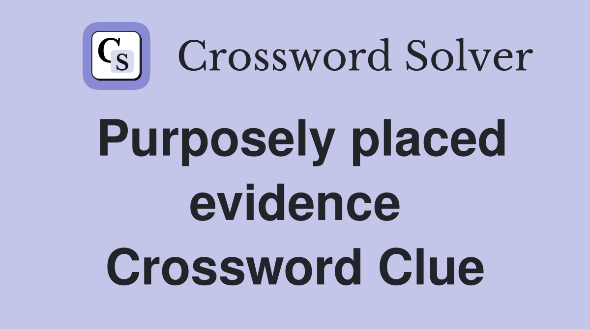 Purposely placed evidence Crossword Clue