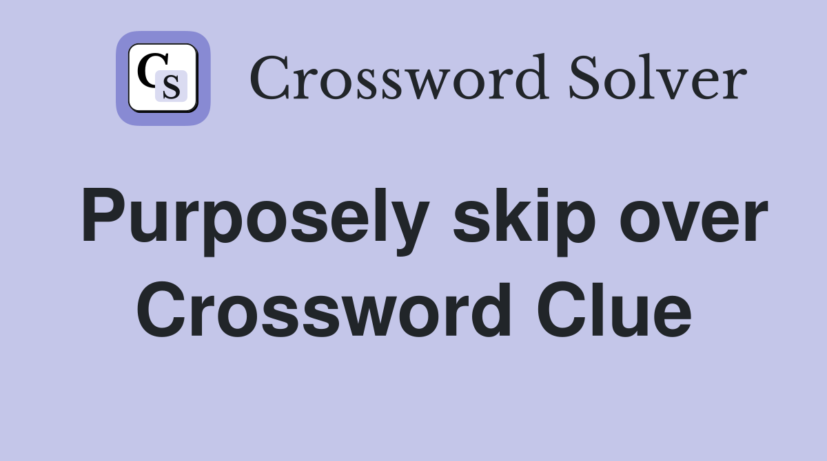 Purposely skip over Crossword Clue