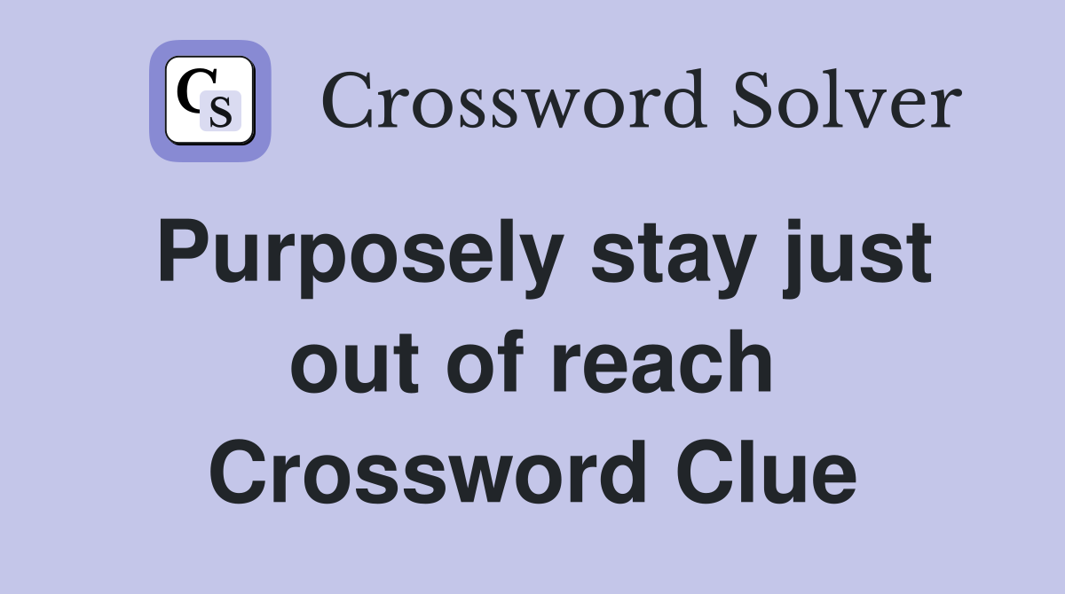 Purposely stay just out of reach Crossword Clue