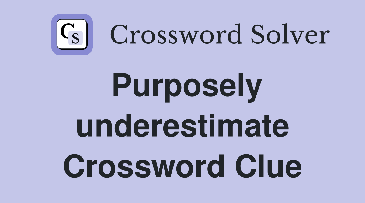 Purposely underestimate Crossword Clue
