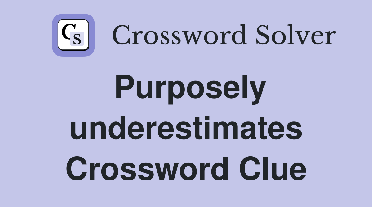 Purposely underestimates Crossword Clue