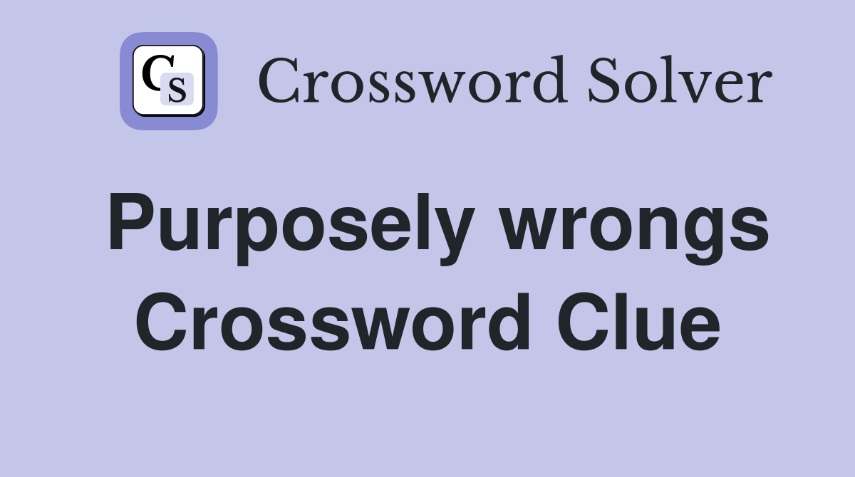 Purposely wrongs Crossword Clue