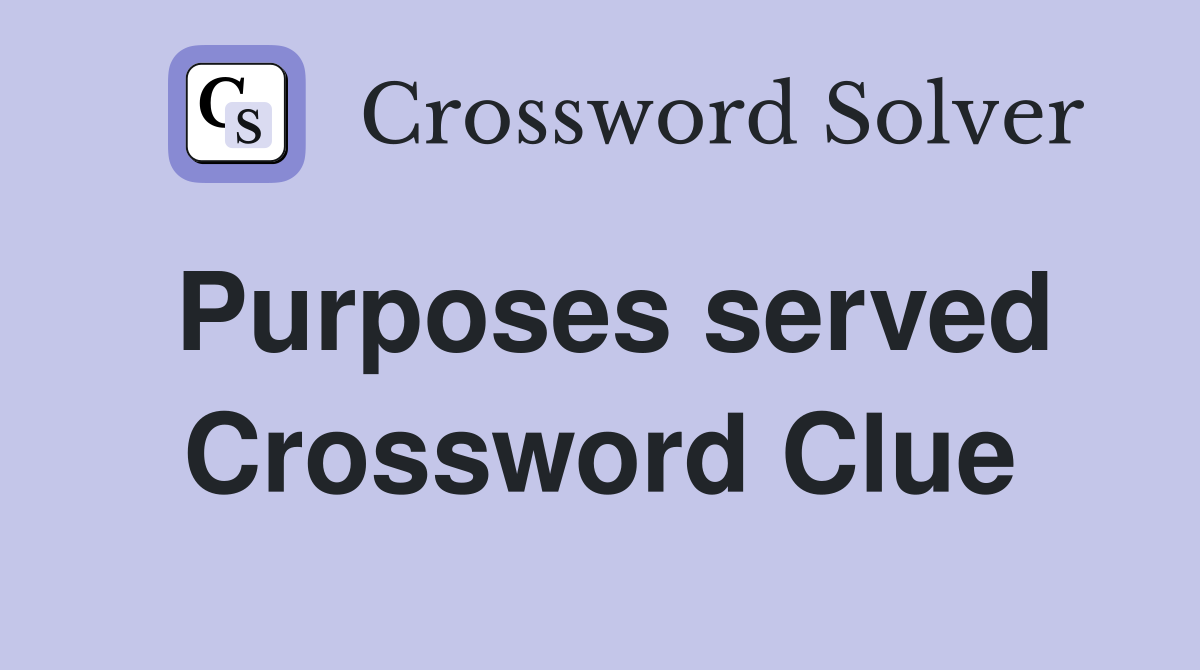 Purposes served Crossword Clue