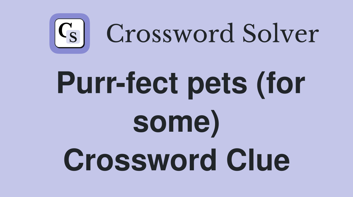 Purr-fect pets (for some) Crossword Clue