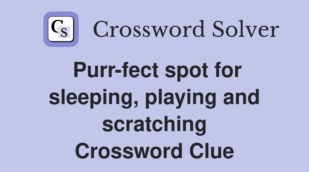 Purr-fect spot for sleeping, playing and scratching Crossword Clue