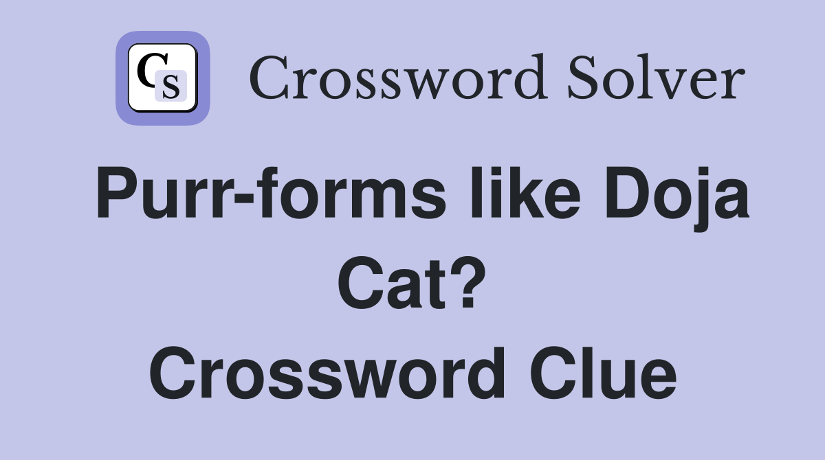 Purr-forms like Doja Cat? Crossword Clue