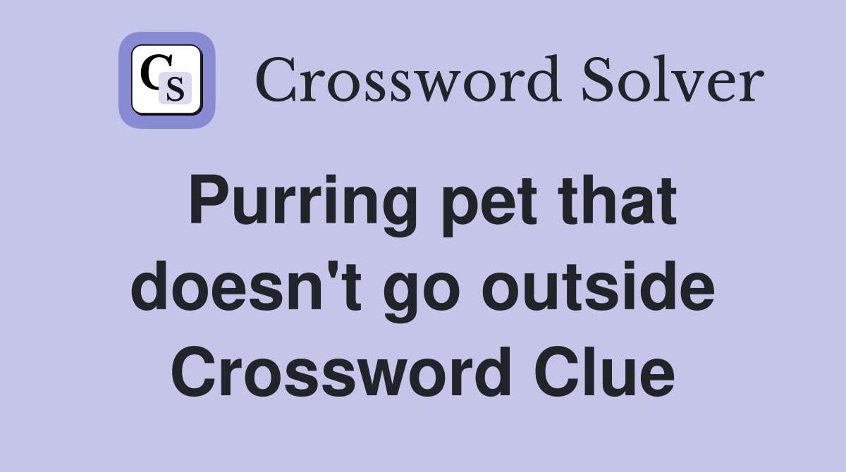 Purring pet that doesn't go outside Crossword Clue