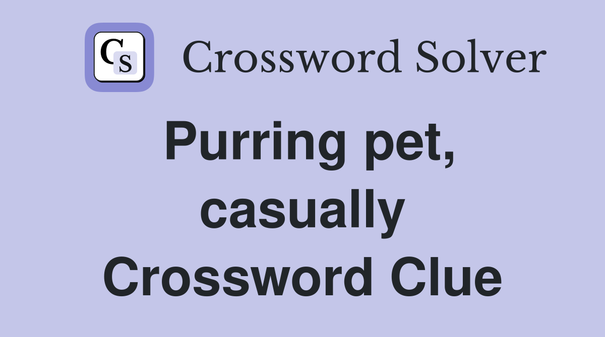 Purring pet, casually Crossword Clue