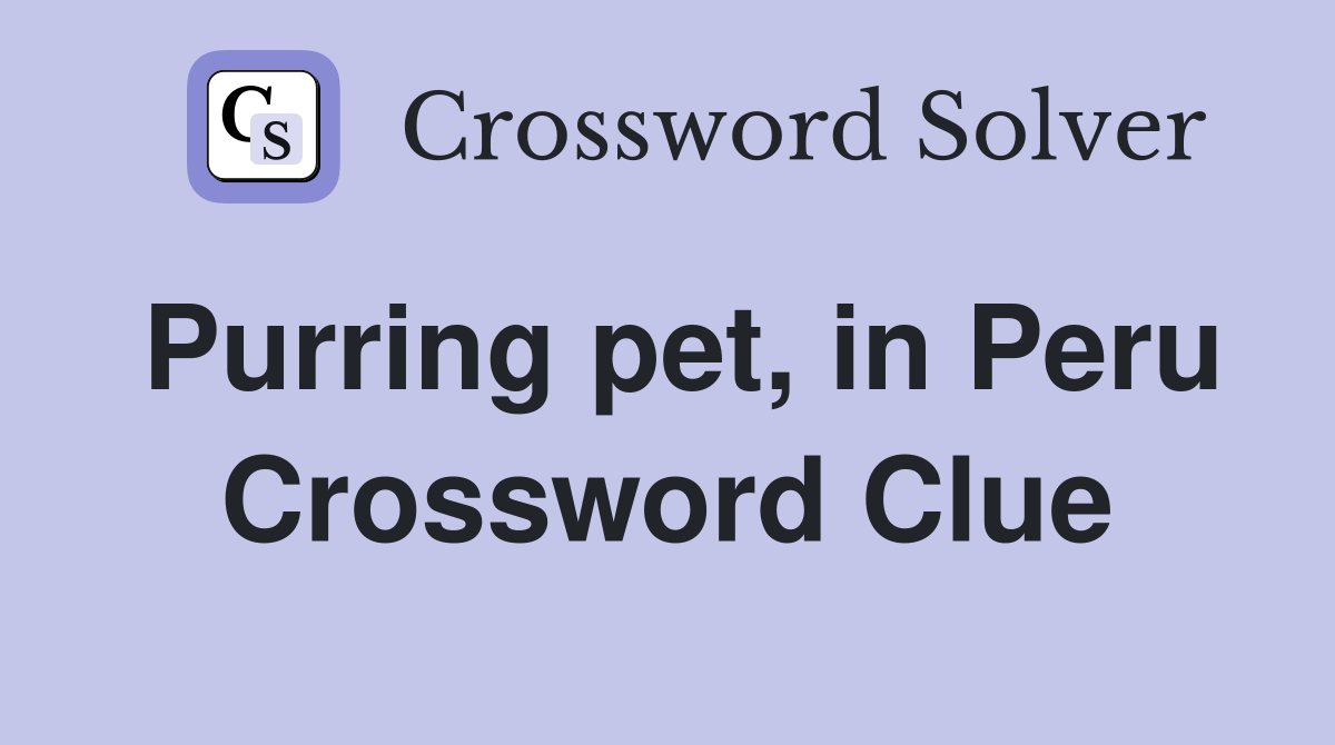 Purring pet, in Peru Crossword Clue