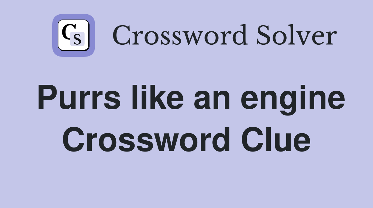 Purrs like an engine Crossword Clue