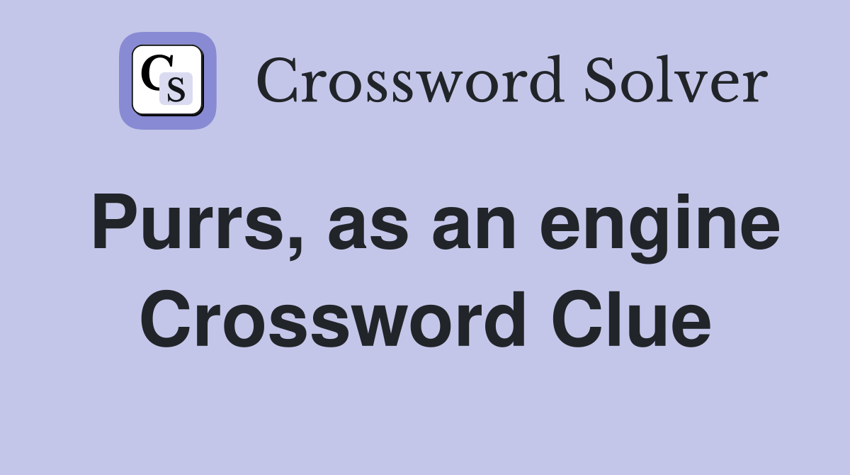 Purrs, as an engine Crossword Clue
