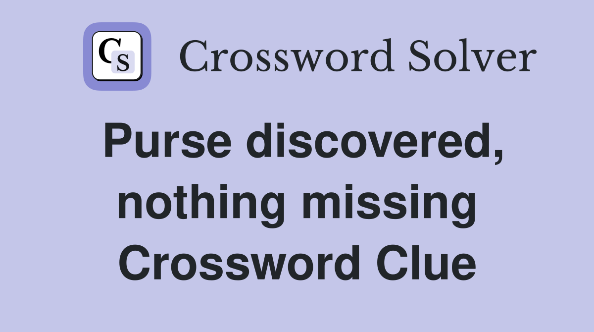Purse discovered, nothing missing Crossword Clue