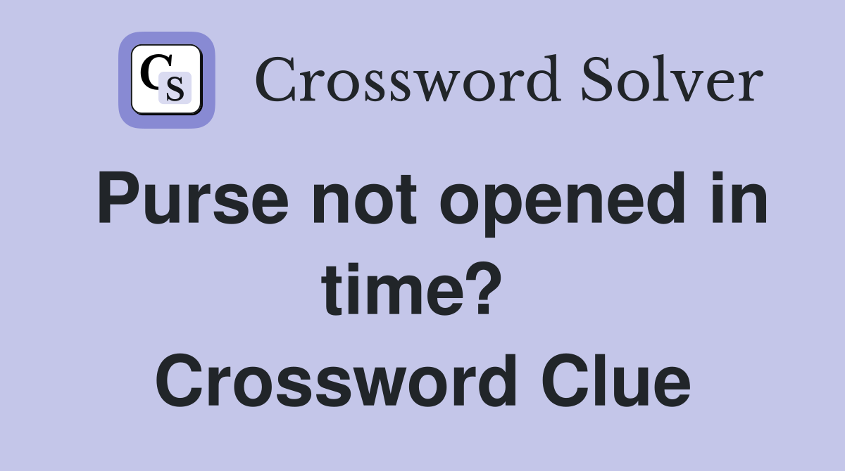Purse not opened in time?  Crossword Clue