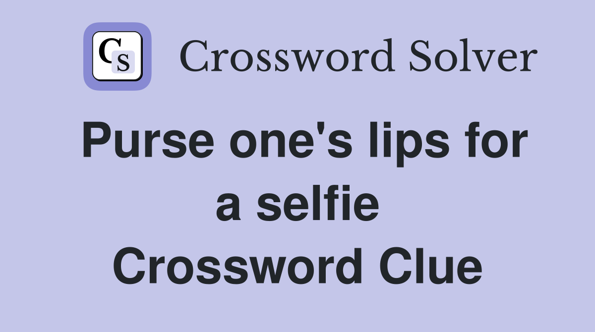Purse one's lips for a selfie Crossword Clue