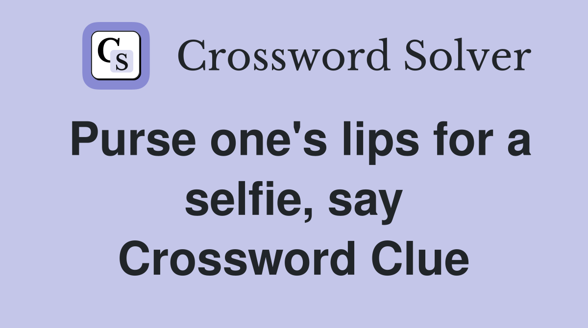 Purse one's lips for a selfie, say Crossword Clue