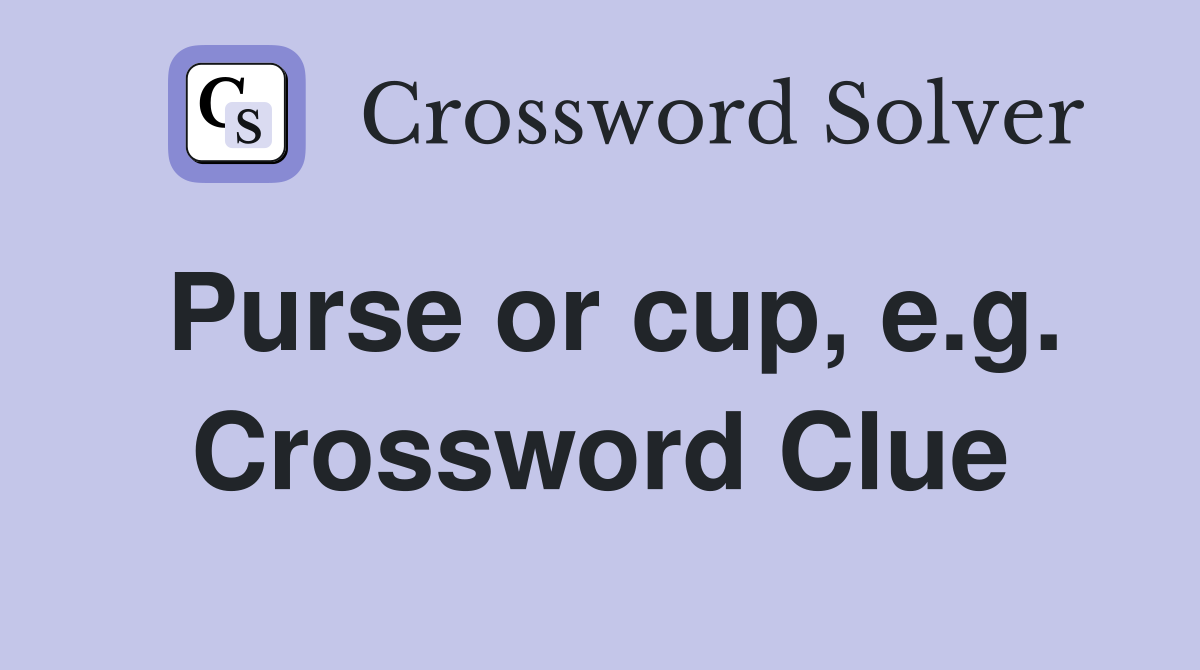 Purse or cup, e.g. Crossword Clue