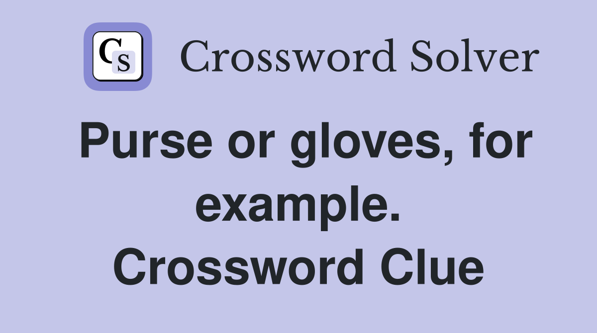 Purse or gloves, for example. Crossword Clue