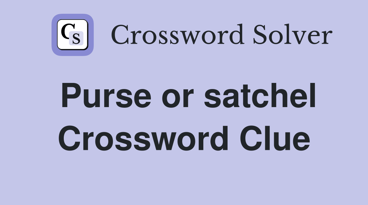 Purse or satchel Crossword Clue