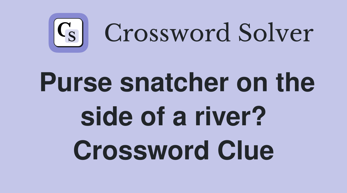 Purse snatcher on the side of a river? Crossword Clue