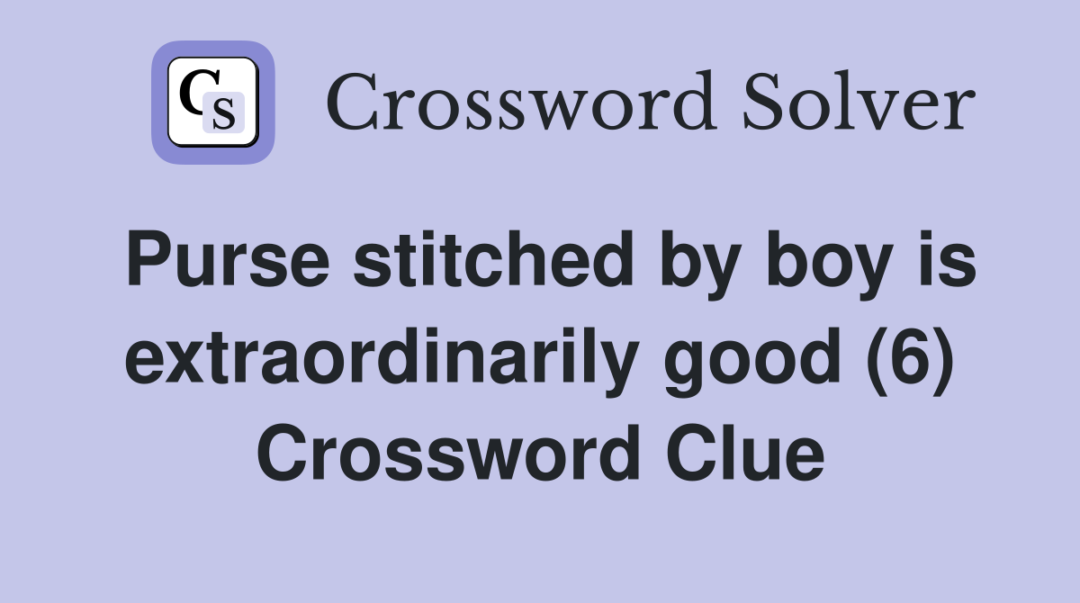 Purse stitched by boy is extraordinarily good (6) Crossword Clue
