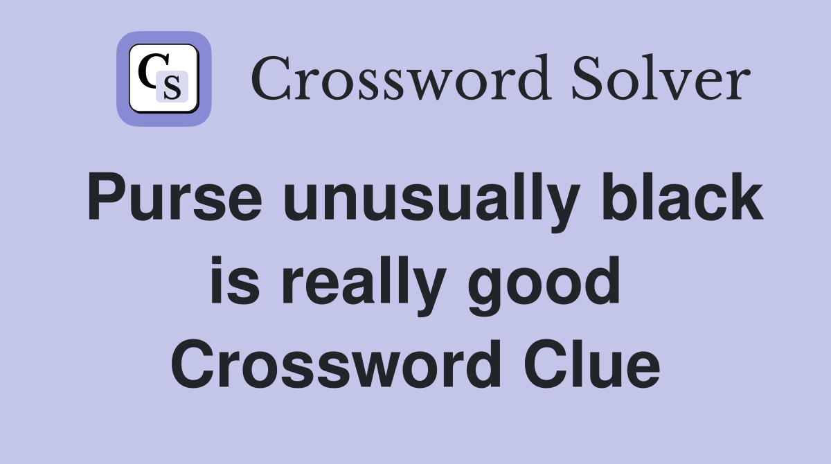 Purse unusually black is really good Crossword Clue