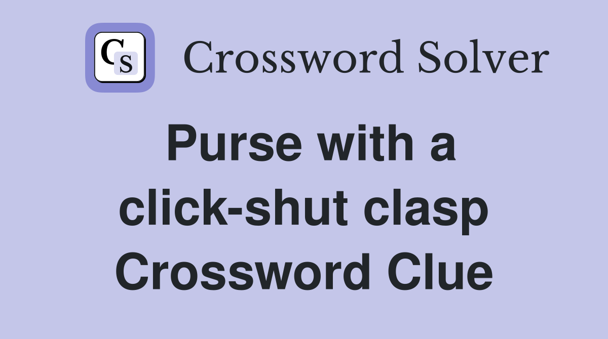 Purse with a click-shut clasp Crossword Clue