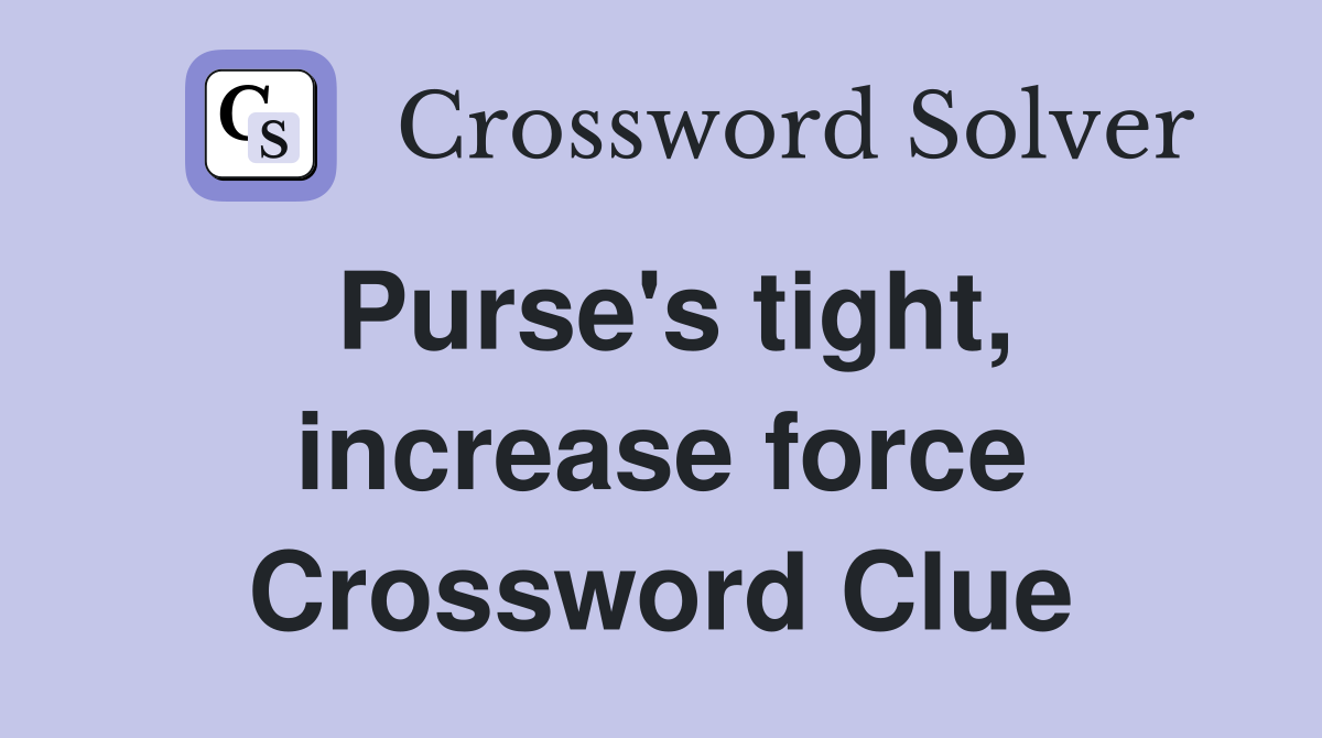 Purse's tight, increase force Crossword Clue