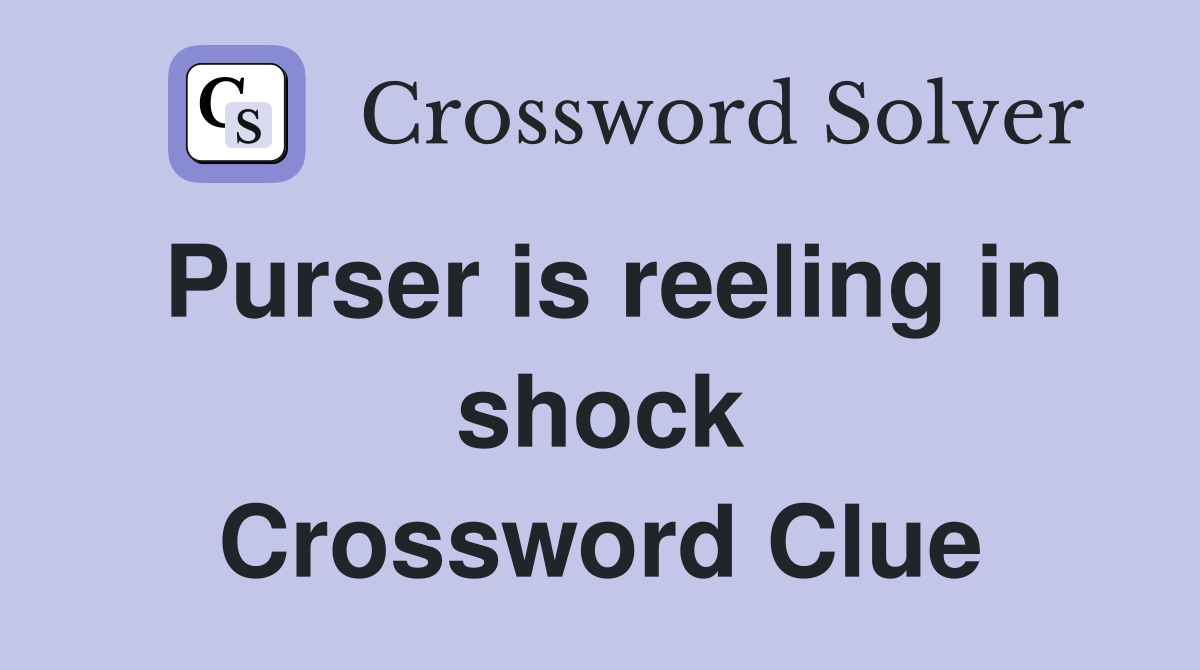 Purser is reeling in shock Crossword Clue