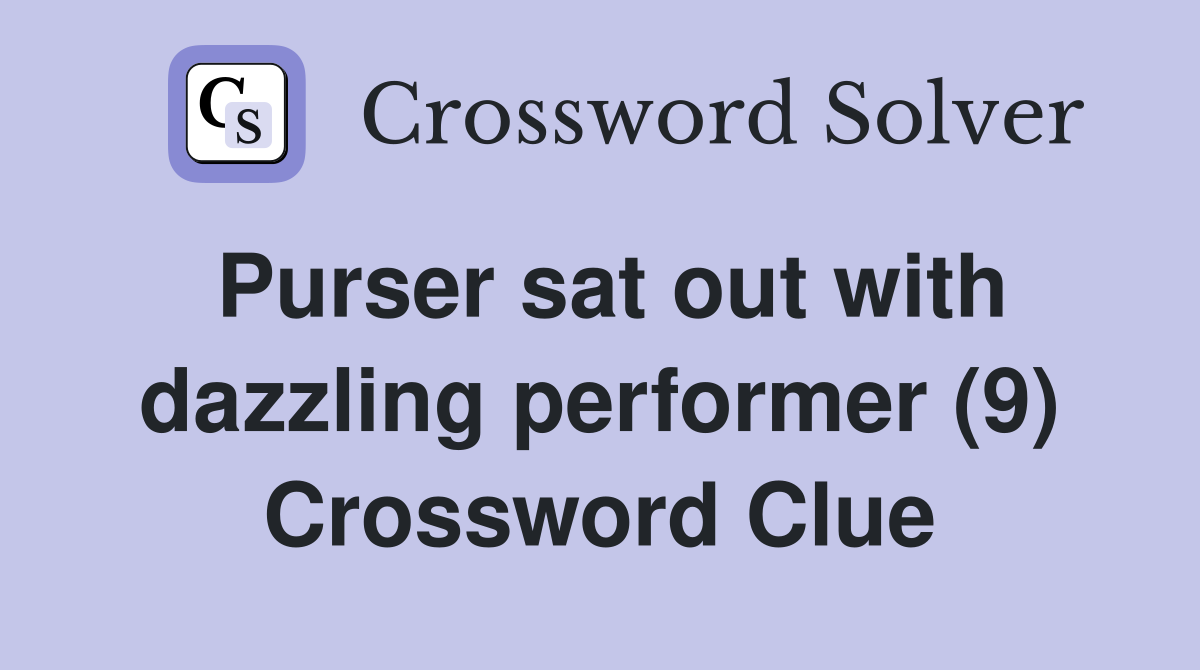 Purser sat out with dazzling performer (9) Crossword Clue