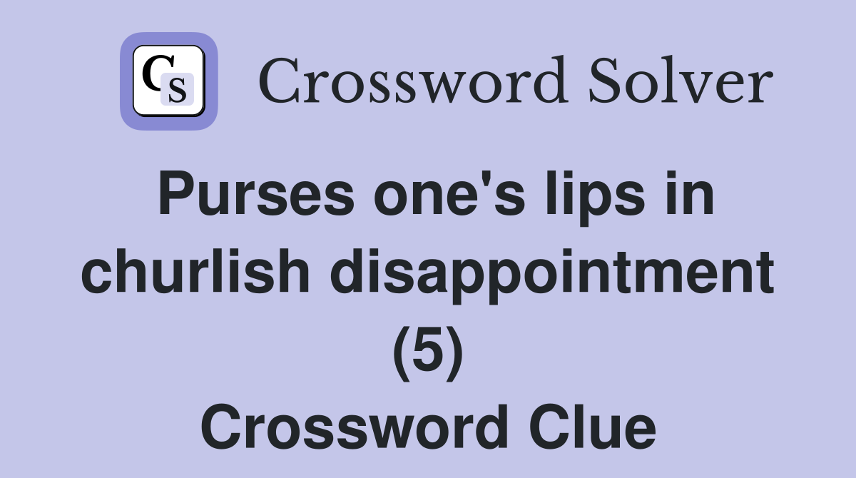 Purses one's lips in churlish disappointment (5) Crossword Clue