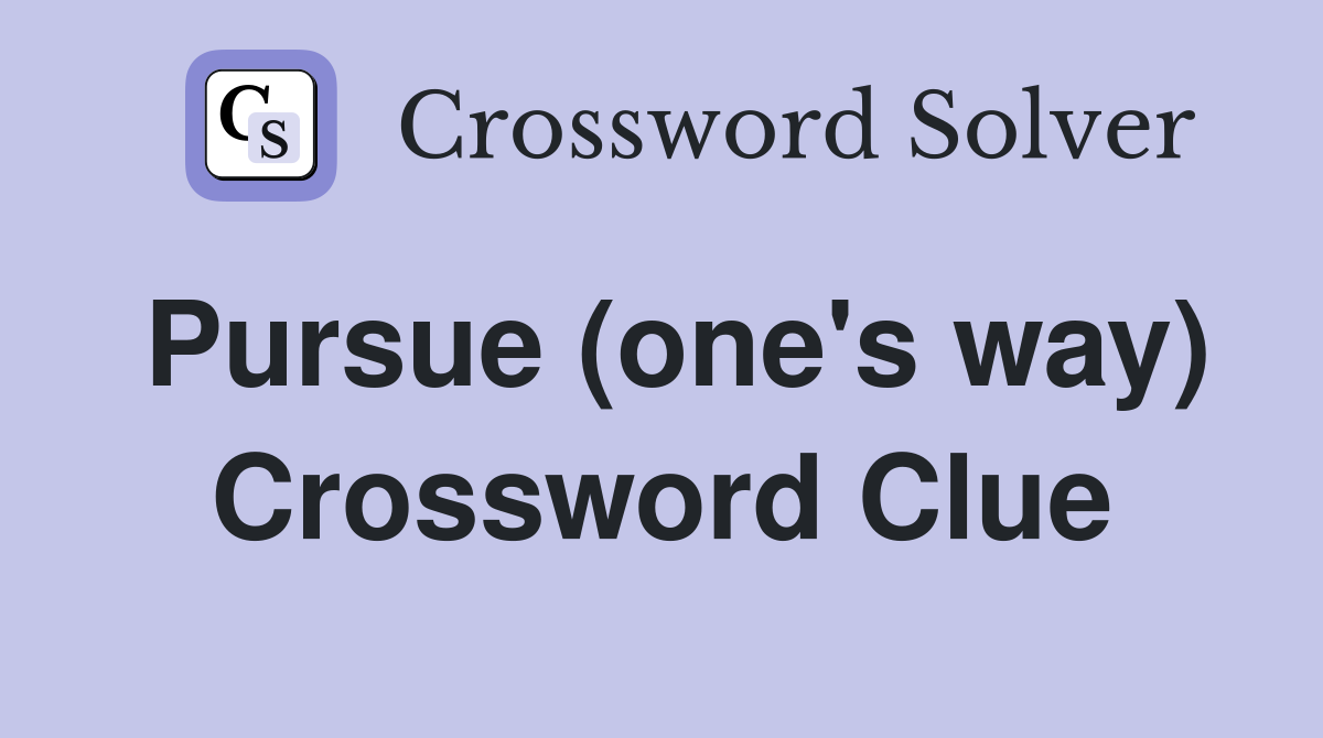 Pursue (one's way) Crossword Clue