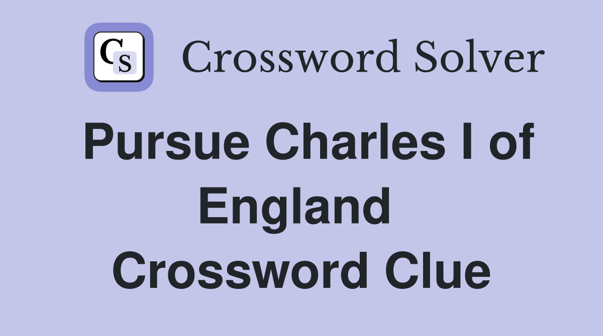 Pursue Charles I of England  Crossword Clue