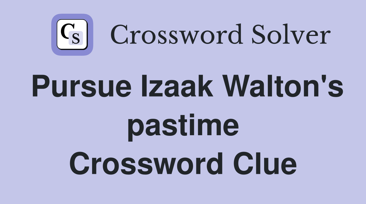 Pursue Izaak Walton's pastime Crossword Clue